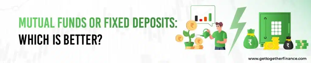 Mutual Funds or Fixed Deposits: Which is Better? 