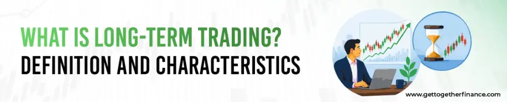 What is Long-Term Trading? Definition and Characteristics