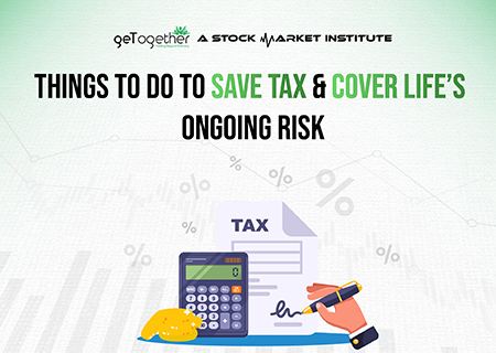 Things to do to Save Tax & Cover Life’s Ongoing Risk