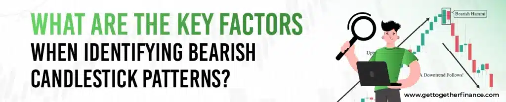 What Are the Key Factors When Identifying Bearish Candlestick Patterns?