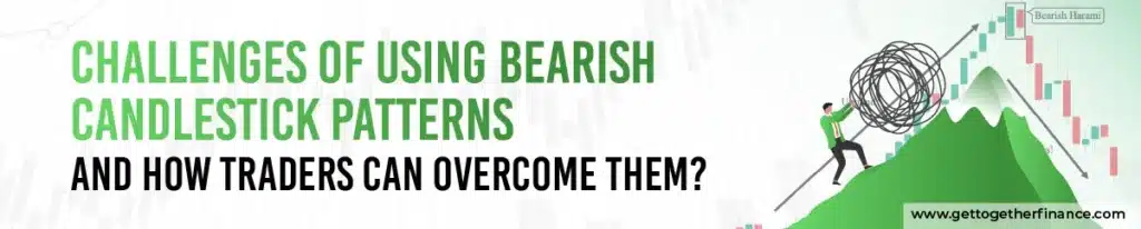 Challenges of Using Bearish Candlestick Patterns and How Traders Can Overcome Them?