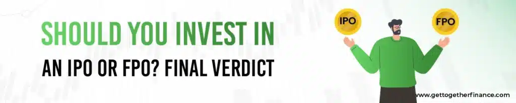 Should You Invest in an IPO or FPO? Final Verdict