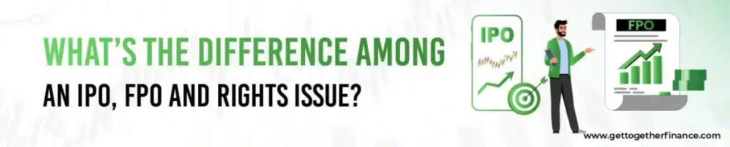 What’s the Difference Among an IPO, FPO and Rights Issue? 