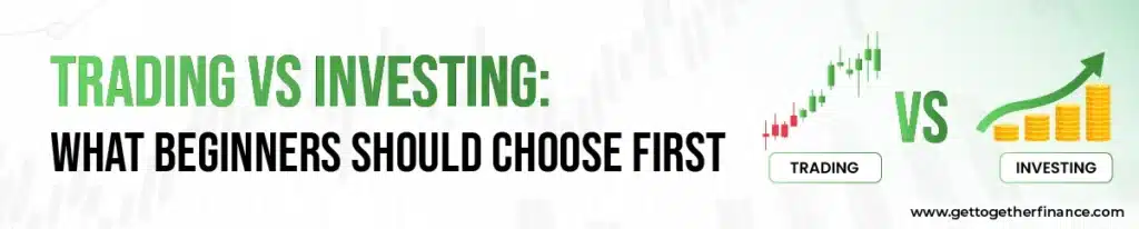 Trading vs Investing: What Beginners Should Choose First