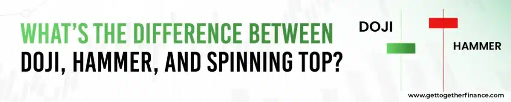 What’s the Difference Between Doji, Hammer, and Spinning Top?