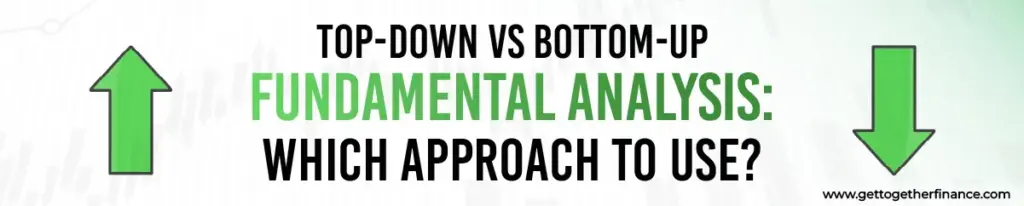 Top-Down vs Bottom-Up Fundamental Analysis: Which Approach to Use?