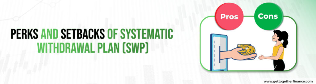 Perks and Setbacks of Systematic Withdrawal Plan (SWP)