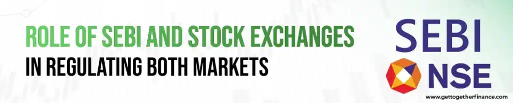 Role of SEBI and Stock Exchanges in Regulating Both Markets