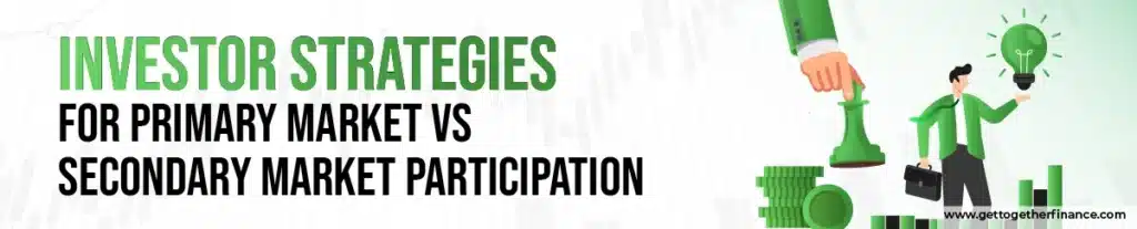 Investor Strategies for Primary Market vs Secondary Market Participation