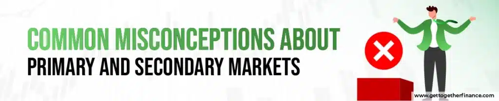 Common Misconceptions About Primary and Secondary Markets