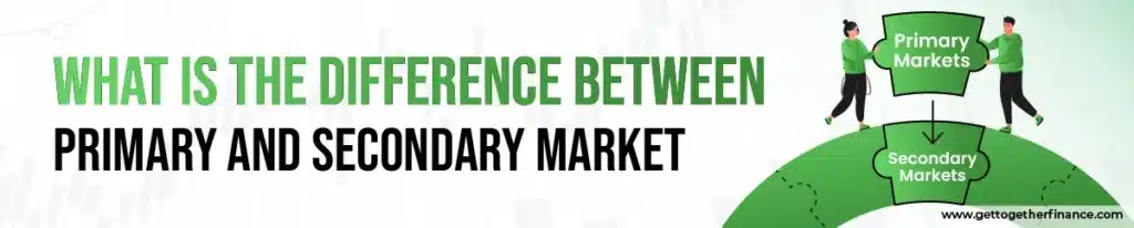 What is the difference between Primary and Secondary Markets?
