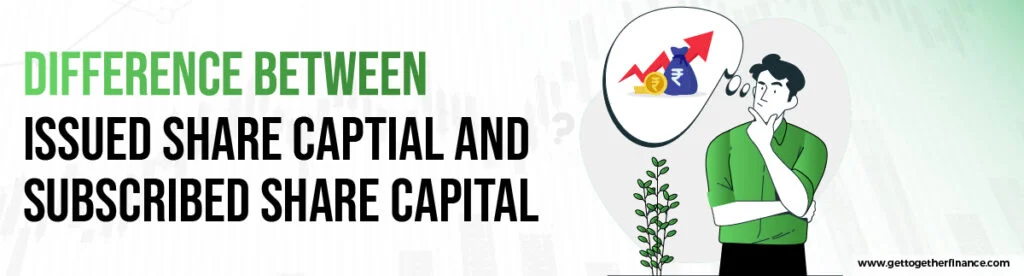 Difference Between Issued Share Captial and Subscribed Share Capital