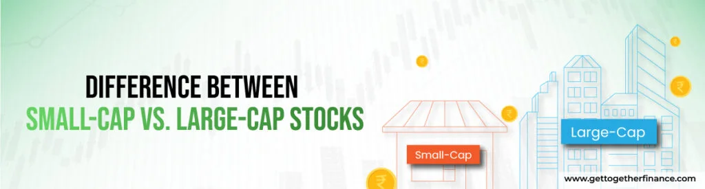 Difference between Small-Cap vs. Large-Cap Stocks