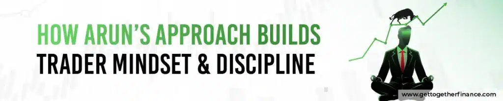 How Arun’s Approach Builds Trader Mindset & Discipline?
