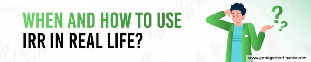 When and How to Use IRR in Real Life?