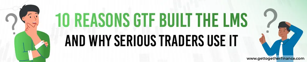 10 Reasons GTF Built the LMS and Why Serious Traders Use It