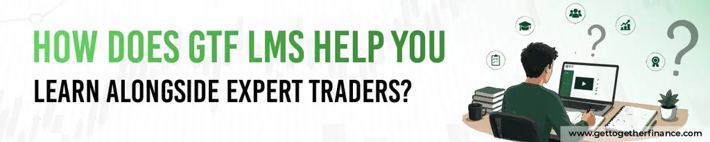 How Does GTF LMS Help You Learn Alongside Expert Traders