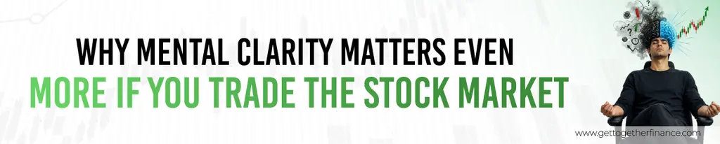 Why Mental Clarity Matters Even More If You Trade the Stock Market